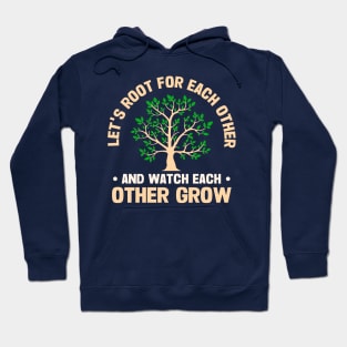 Let's Root For Each Other And Watch Each Other Grow Hoodie